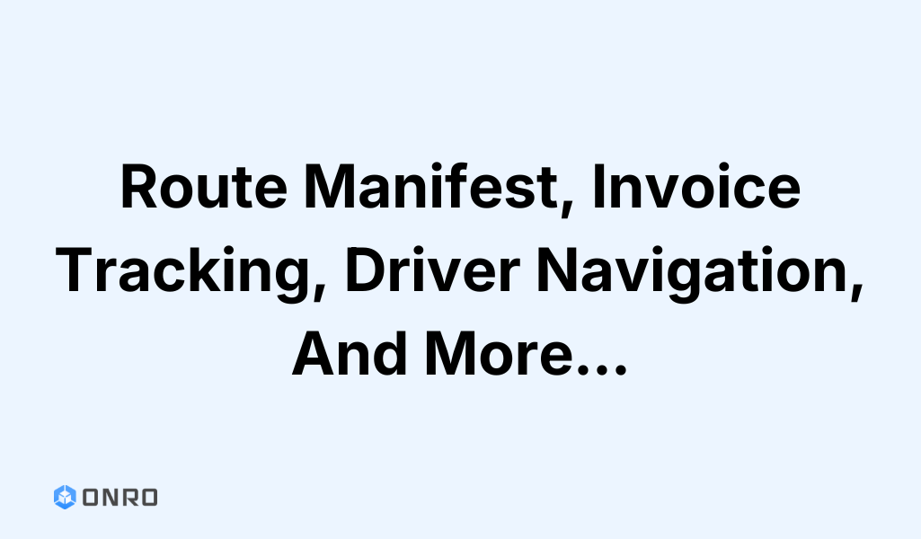 Route Manifest, Invoice Tracking, Driver Navigation, And More...